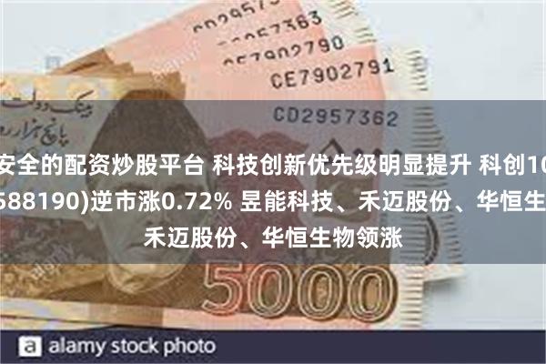 安全的配资炒股平台 科技创新优先级明显提升 科创100ETF(588190)逆市涨0.72% 昱能科